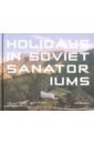 Omidi Maryam Holidays in Soviet Sanatoriums kotov arseny soviet seasons photographs by arseniy kotov