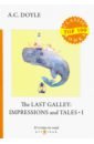 Doyle Arthur Conan The Last Galley. Impressions and Tales 1 the last galley impressions and tales 1