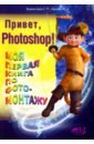 Привет, Photoshop! Моя первая книга по фотомонтажу - Бурмистров С. П., Иркова Ю. А.
