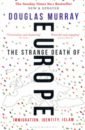 Murray Douglas Strange Death of Europe. Immigration, Identity, Islam douglas murray the strange death of europe immigration identity islam