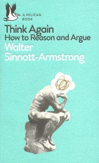 Think Again: How to Reason and Argue ***