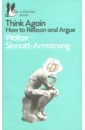 Sinnott-Armstrong Walter Think Again. How to Reason and Argue sinnott armstrong walter think again how to reason and argue