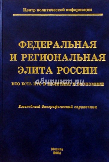 Федеральная и региональная элита России. 2004: Ежегодный биографический справочник