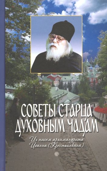 Советы старца духовным чадам. Из писем архимандрита Иоанна (Крестьянкина)