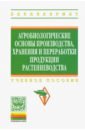 Обложка Агробиологические основы производства, хранения и переработки продукции растениеводства