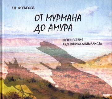 От Мурмана до Амура. Путешествия художника-анималиста