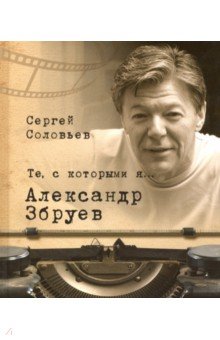 Обложка книги Те, с которыми я… Александр Збруев, Соловьев Сергей Александрович