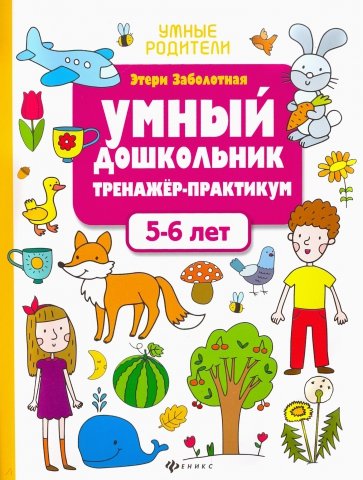 Умный дошкольник 5-6 лет: тренажер-практикум