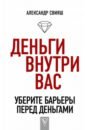 Деньги внутри вас. Уберите барьеры перед деньгами - Свияш Александр Григорьевич