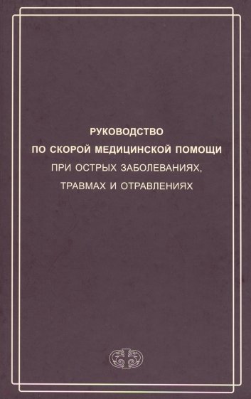 Руководство по скорой медицинской помощи при острых заболеваниях, травмах и отравлениях