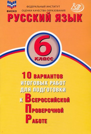 Русский язык. 6 класс. 10 вариантов итоговых работ для подготовки к Всероссийской проверочной работе