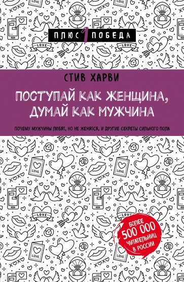 Поступай как женщина, думай как мужчина. Почему мужчины любят, но не женятся, и другие секреты