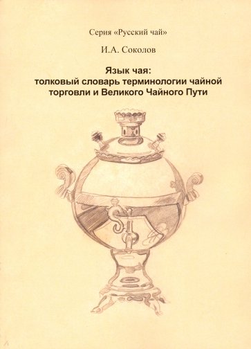 Язык чая. Толковый словарь терминологии чайной торговли и Великого Чайного пути