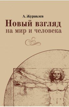 Журавлев Андрей Георгиевич - Новый взгляд на мир и человека