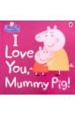 Peppa Pig. I Love You, Mummy Pig peppa pig go go go vehicles sticker book