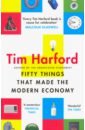 Harford Tim Fifty Things that Made the Modern Economy harford tim fifty things that made the modern economy