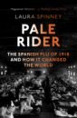 Spinney Laura Pale Rider. Spanish Flu of 1918 & How it Changed the World morland paul the human tide how population shaped the modern world