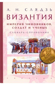 

Византия: империя чиновников, солдат и ученых. Словарь-справочник