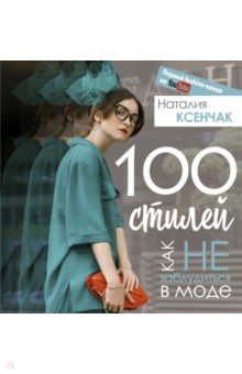 Ксенчак Наталия Андреевна - 100 стилей. Как не заблудиться в моде