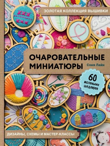 Золотая коллекция вышивки. Очаровательные миниатюры. 60 маленьких шедевров от Сони Лиан