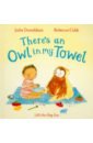 Donaldson Julia There's an Owl in My Towel donaldson julia one ted falls out of bed