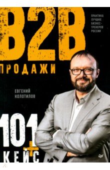 Обложка книги Продажи B2B. 101+ кейс, Колотилов Евгений