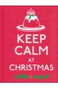 Keep Calm at Christmas (Keep Calm and Carry on) this time next year