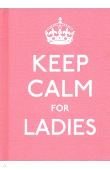 Keep Calm for Ladies. Good Advice for Hard Times
