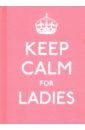 Keep Calm for Ladies. Good Advice for Hard Times