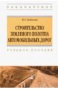 Бабаскин Юрий Георгиевич Строительство земляного полотна автомобильных дорог. Учебное пособие козырев юрий георгиевич применение промышленных роботов учебное пособие