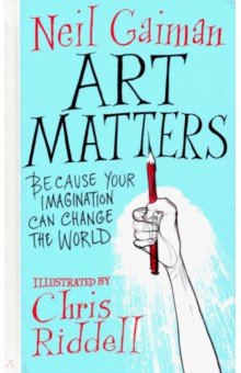 Обложка книги Art Matters. Because Your Imagination Can Change the World, Gaiman Neil