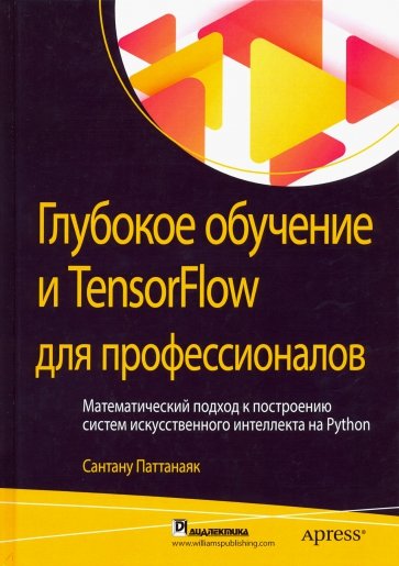 Глубокое обучение и TensorFlow для профессионалов. Математический подход к построению систем искус.