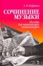 Сочинение музыки. Пособие для начинающих композиторов. Учебное пособие - Кофанов Алексей Николаевич