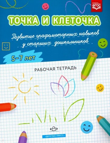 Точка и клеточка. Развитие графомоторных навыков у старших дошкольников. 5-7 лет. Рабочая тетрадь