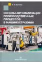 Бакунина Тамара Анатольевна Основы автоматизации производственных процессов в машиностроении