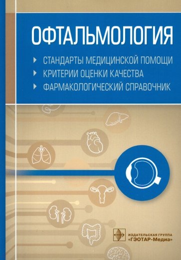 Офтальмология. Стандарты медицинской помощи. Критерии оценки качества. Фармакологический справочник