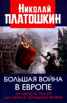 Платошкин Николай Николаевич - Большая война в Европе. От августа 1914-го до начала Холодной войны