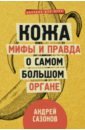 Сазонов Андрей Кожа: мифы и правда о самом большом органе сазонов андрей вся правда о гормонах и не только