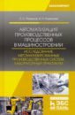 Романов Петр Сергеевич, Романова Ирина Петровна Автоматизация производственных процессов в машиностроении. Исследование автоматизированных производ.