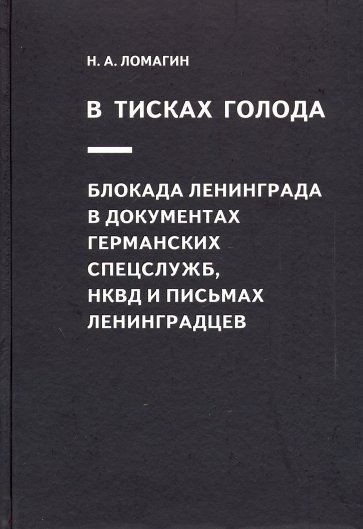 В тисках голода. Блокада Ленинграда в документах германских спецслужб, НКВД и письмах ленинградцев