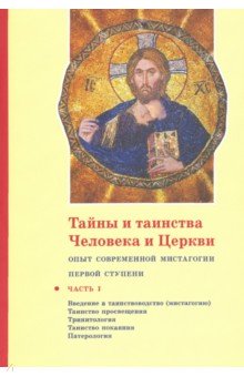 Тайны и таинства Человека и Церкви. Ступень 1. Часть I. Введение в таинствоводство (мистагогию)