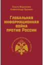 Воронова Ольга Ефимовна, Трушин Александр Сергеевич Глобальная информационная война против России воронова ольга ефимовна трушин александр сергеевич глобальная информационная война против россии