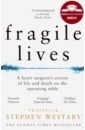 Westaby Stephen Fragile Lives. A Heart Surgeon's Stories of Life and Death on the Operating Table marsh henry do no harm stories of life death and brain surgery