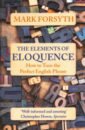 Forsyth Mark The Elements of Eloquence. How to Turn the Perfect English Phrase forsyth frederick the devil s alternative