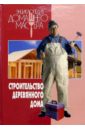 Голушонков С.Н. Строительство деревянного дома энциклопедия домашнего мастера
