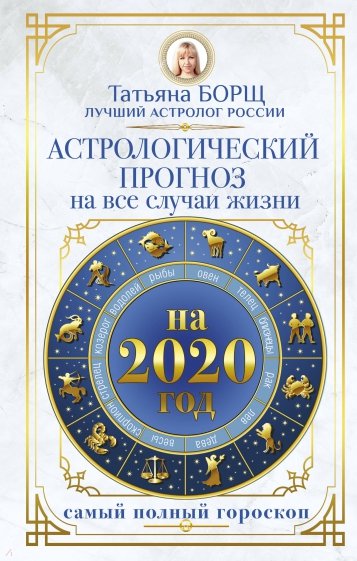 Астрологический прогноз на все случаи жизни. Самый полный гороскоп на 2020 год