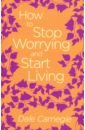 Carnegie Dale How to Stop Worrying and Start Living carnegie dale how to win friends