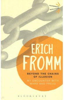 Fromm Erich - Beyond the Chains of Illusion. My encounter with Marx and Freud