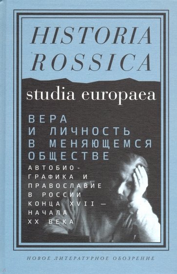 Вера и личность в меняющемся обществе. Автобиографика и православие в России конца XVII - начала XX