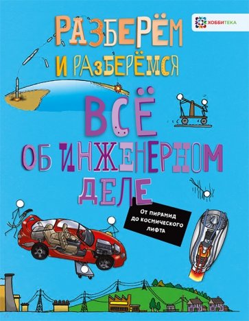 Все об инженерном деле. От пирамид до космического